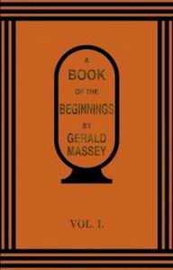 A Book of the Beginnings Vol. 1 by Gerald Massey
