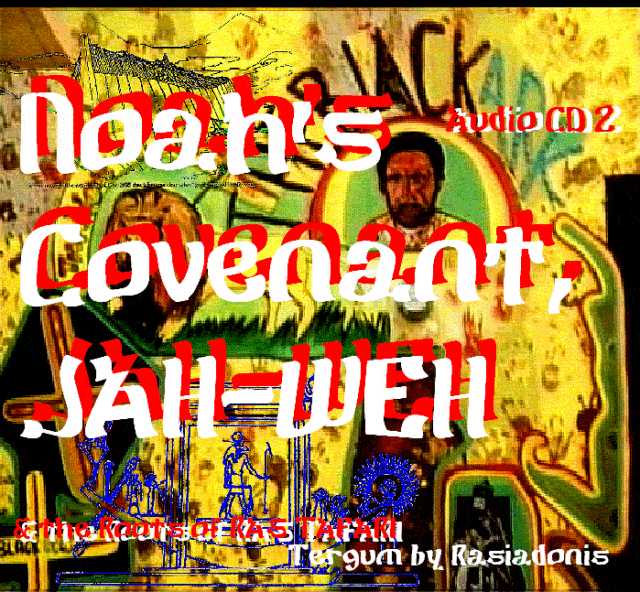 NOAH’S COVENANT JAH-WEH – ROOTS OF RASTAFARI PT. II